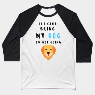 if i can't bring my dog i'm not going - print Baseball T-Shirt